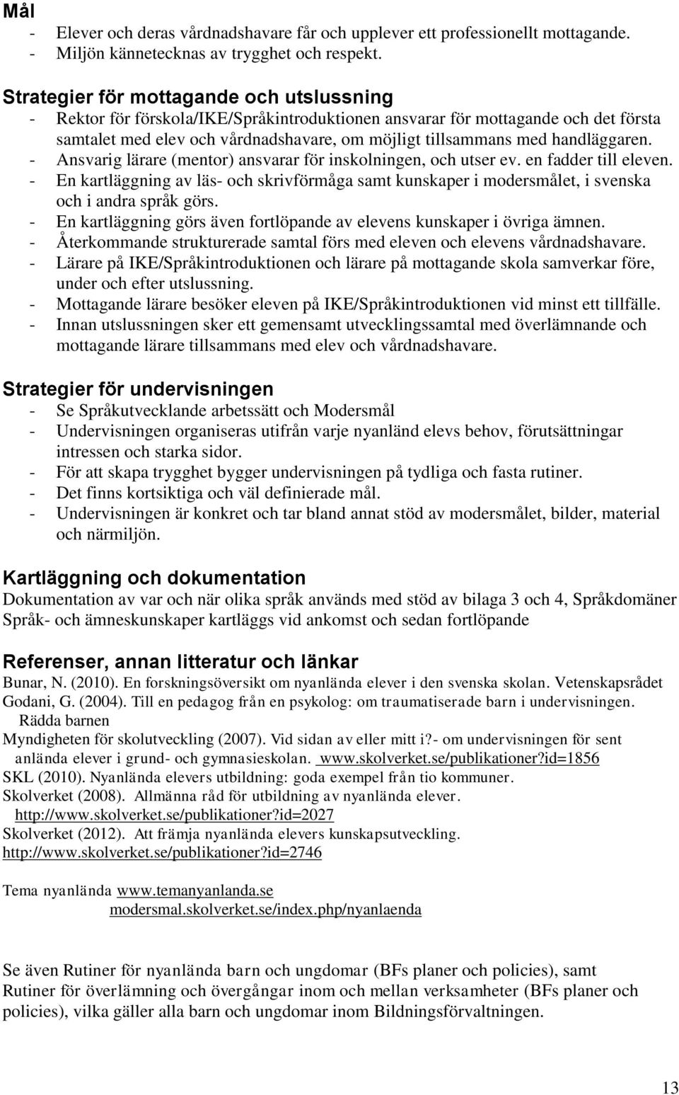 handläggaren. - Ansvarig lärare (mentor) ansvarar för inskolningen, och utser ev. en fadder till eleven.