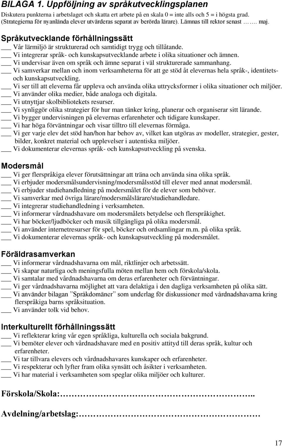 Språkutvecklande förhållningssätt Vår lärmiljö är strukturerad och samtidigt trygg och tillåtande. Vi integrerar språk- och kunskapsutvecklande arbete i olika situationer och ämnen.