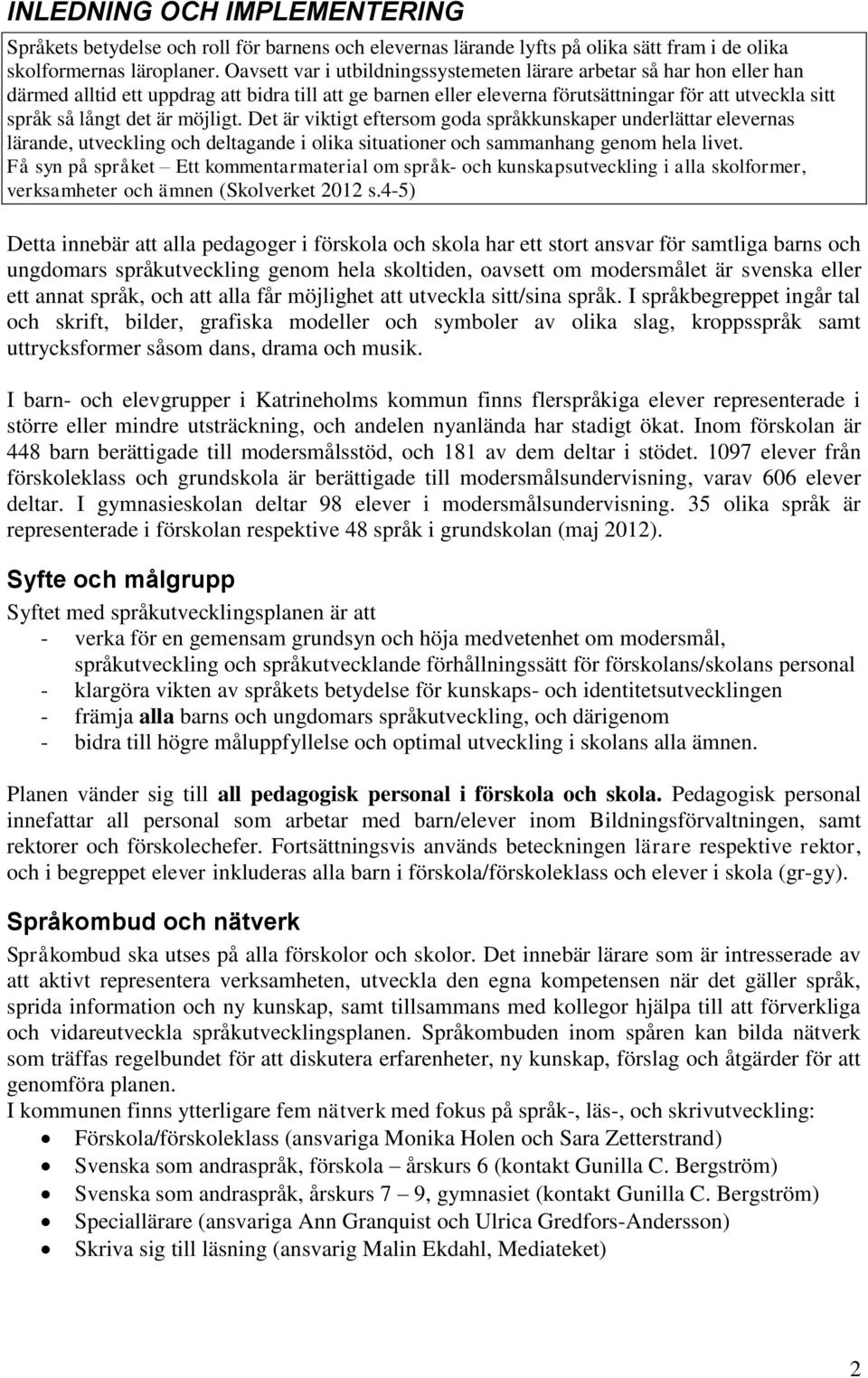 är möjligt. Det är viktigt eftersom goda språkkunskaper underlättar elevernas lärande, utveckling och deltagande i olika situationer och sammanhang genom hela livet.