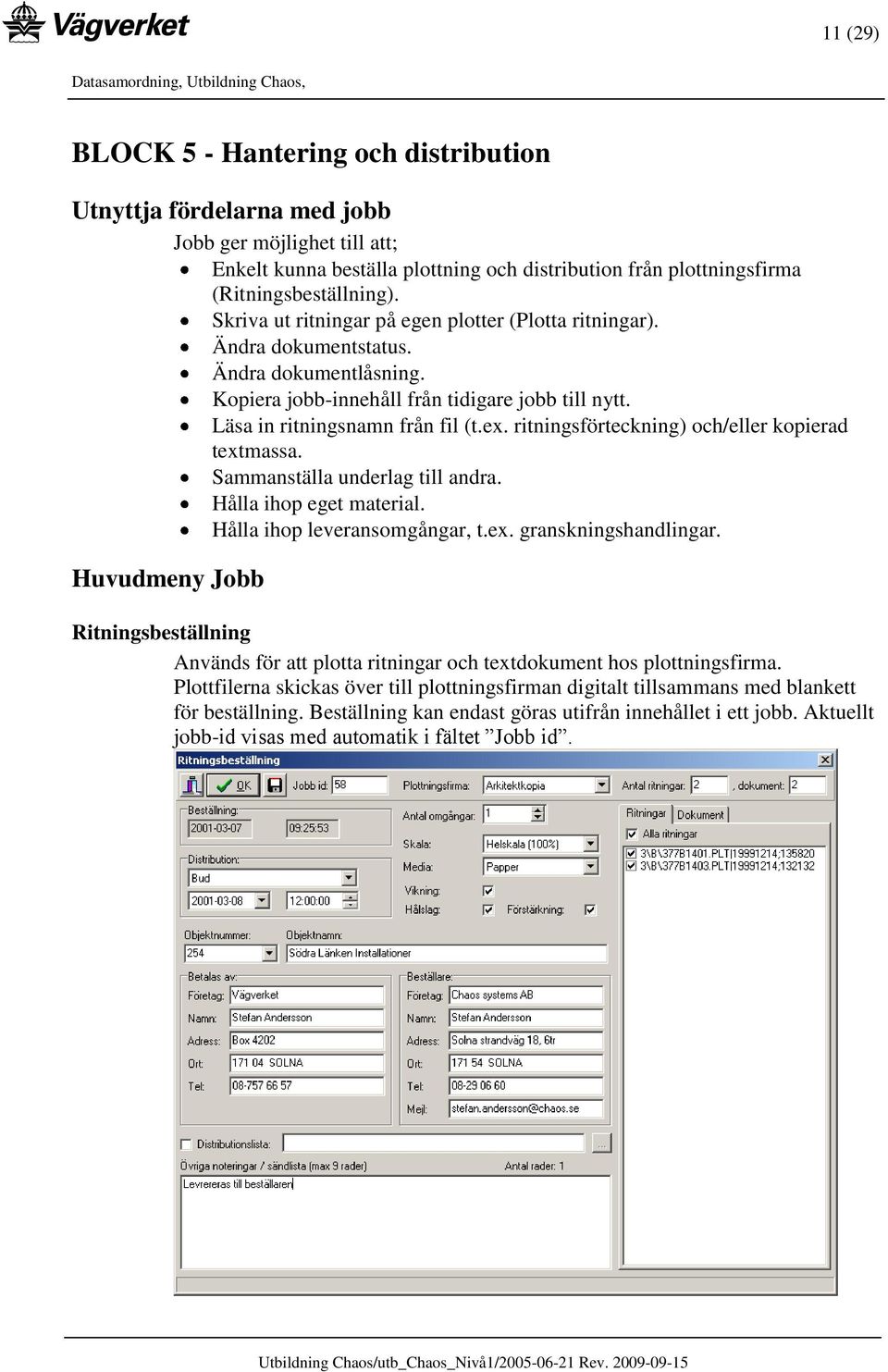 ritningsförteckning) och/eller kopierad textmassa. Sammanställa underlag till andra. Hålla ihop eget material. Hålla ihop leveransomgångar, t.ex. granskningshandlingar.