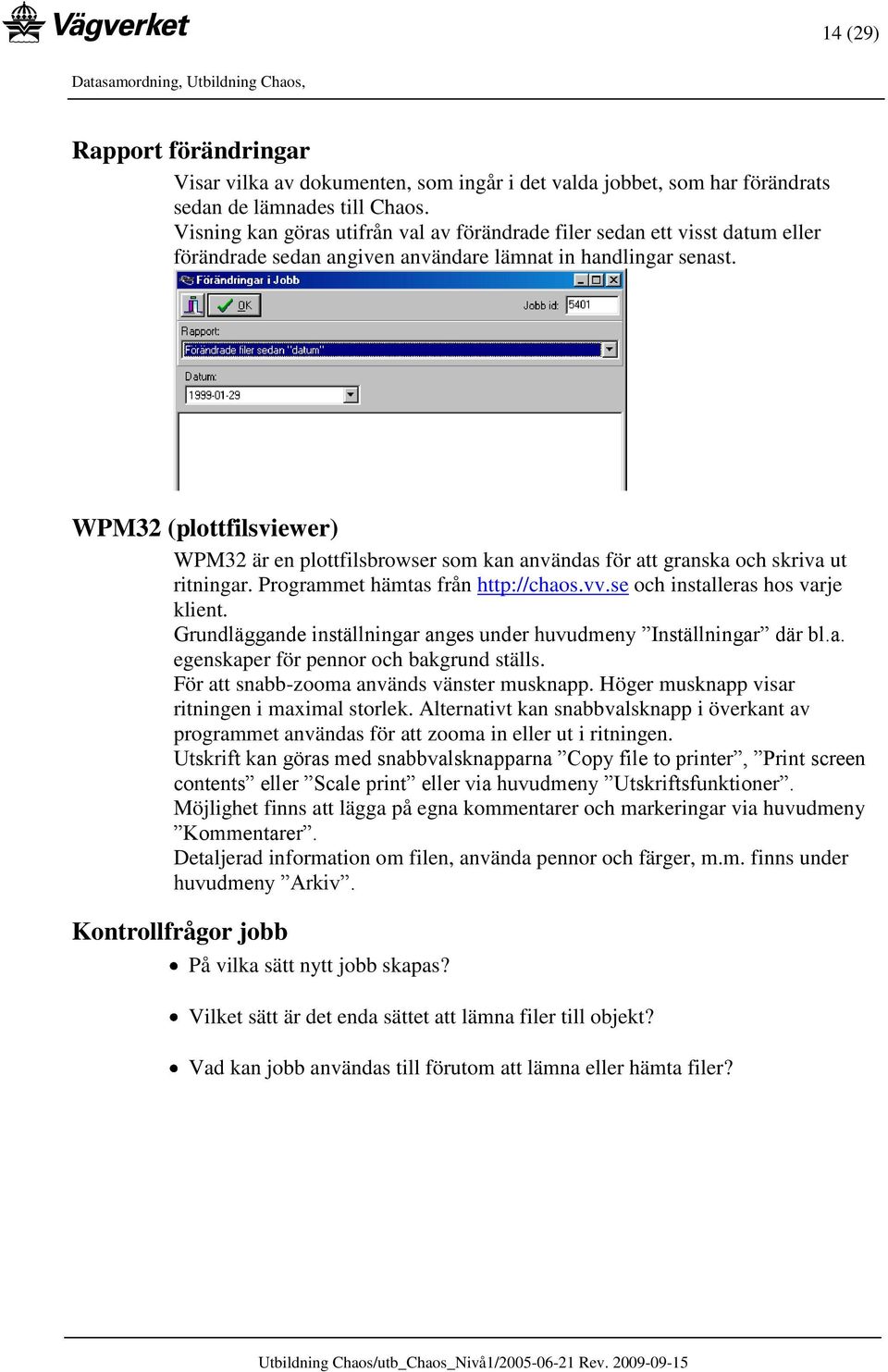 WPM32 (plottfilsviewer) WPM32 är en plottfilsbrowser som kan användas för att granska och skriva ut ritningar. Programmet hämtas från http://chaos.vv.se och installeras hos varje klient.