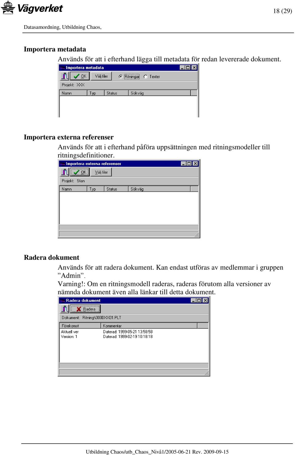 ritningsdefinitioner. Radera dokument Används för att radera dokument.