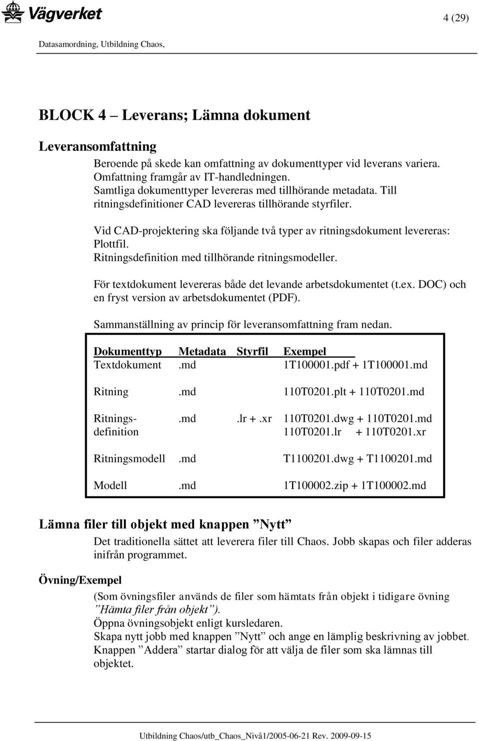 Vid CAD-projektering ska följande två typer av ritningsdokument levereras: Plottfil. Ritningsdefinition med tillhörande ritningsmodeller.