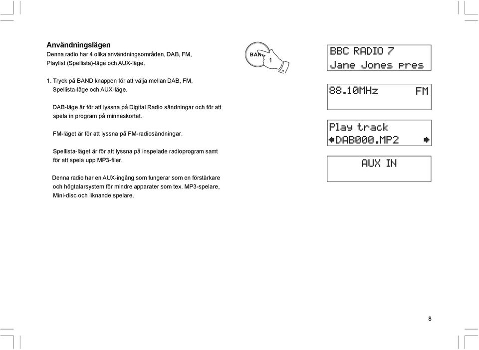 DAB-läge är för att lyssna på Digital Radio sändningar och för att spela in program på minneskortet.