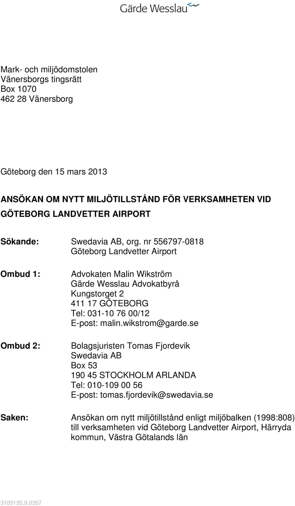 nr 556797-0818 Göteborg Landvetter Airport Ombud 1: Ombud 2: Advokaten Malin Wikström Gärde Wesslau Advokatbyrå Kungstorget 2 411 17 GÖTEBORG Tel: 031-10 76 00/12 E-post: