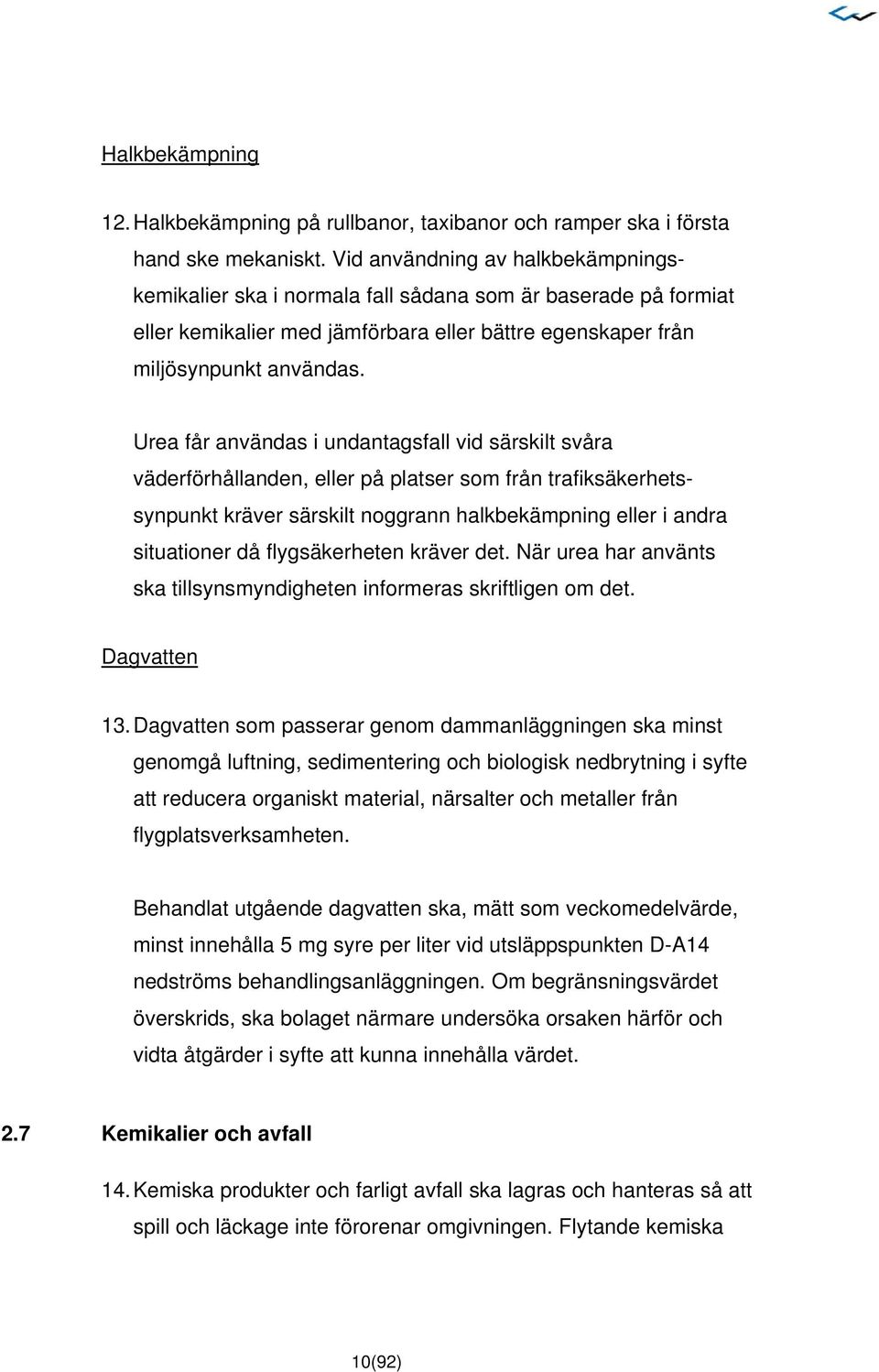 Urea får användas i undantagsfall vid särskilt svåra väderförhållanden, eller på platser som från trafiksäkerhetssynpunkt kräver särskilt noggrann halkbekämpning eller i andra situationer då