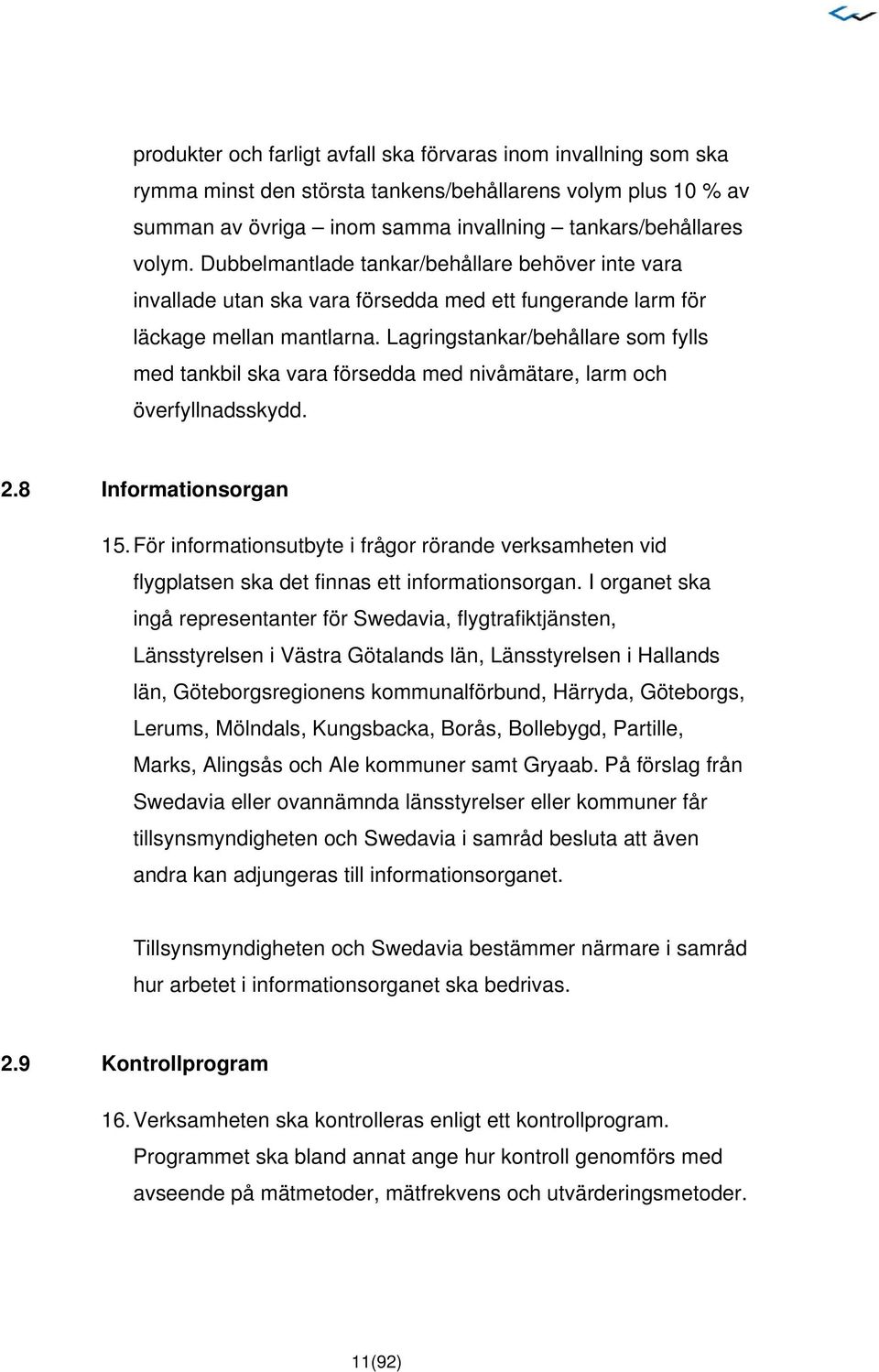 Lagringstankar/behållare som fylls med tankbil ska vara försedda med nivåmätare, larm och överfyllnadsskydd. 2.8 Informationsorgan 15.