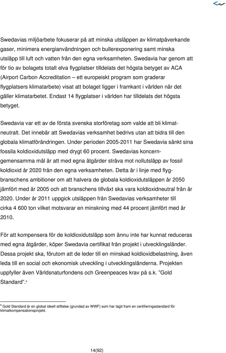 visat att bolaget ligger i framkant i världen när det gäller klimatarbetet. Endast 14 flygplatser i världen har tilldelats det högsta betyget.