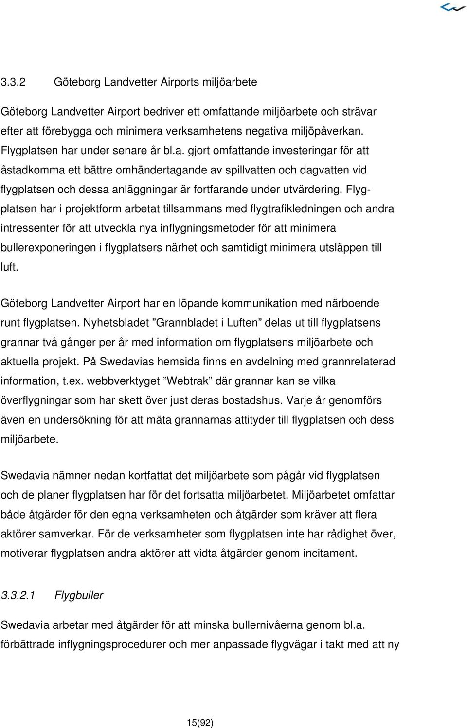 Flygplatsen har i projektform arbetat tillsammans med flygtrafikledningen och andra intressenter för att utveckla nya inflygningsmetoder för att minimera bullerexponeringen i flygplatsers närhet och