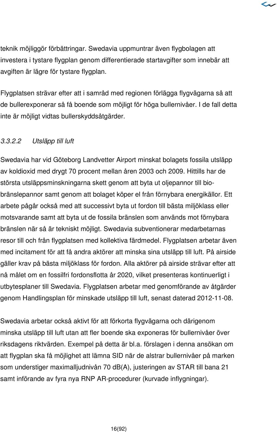 I de fall detta inte är möjligt vidtas bullerskyddsåtgärder. 3.3.2.