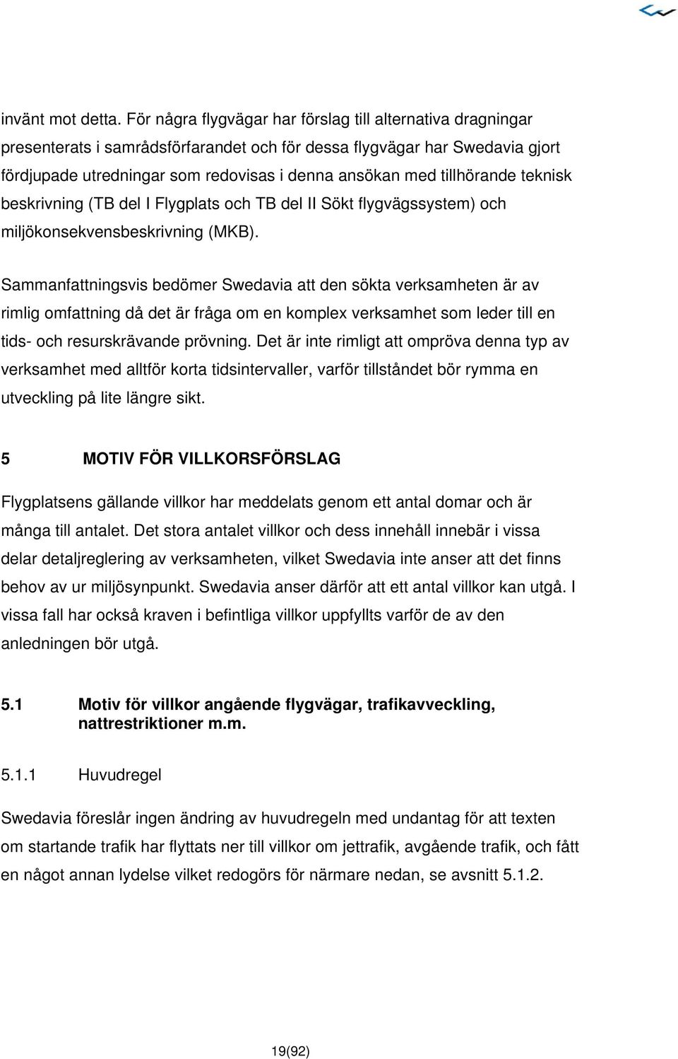 tillhörande teknisk beskrivning (TB del I Flygplats och TB del II Sökt flygvägssystem) och miljökonsekvensbeskrivning (MKB).