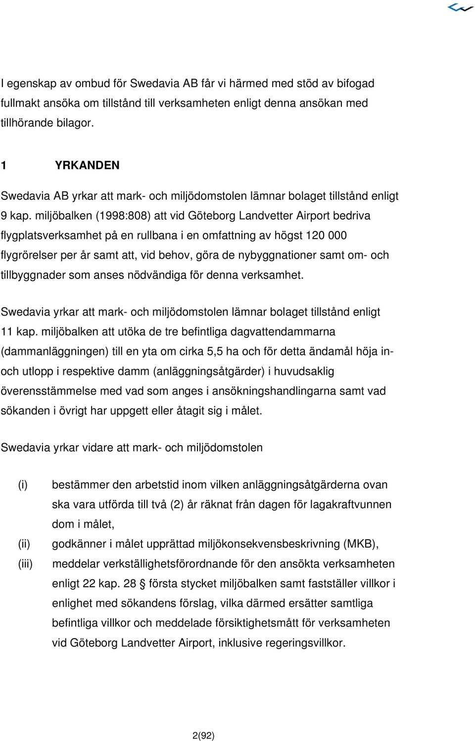 miljöbalken (1998:808) att vid Göteborg Landvetter Airport bedriva flygplatsverksamhet på en rullbana i en omfattning av högst 120 000 flygrörelser per år samt att, vid behov, göra de nybyggnationer