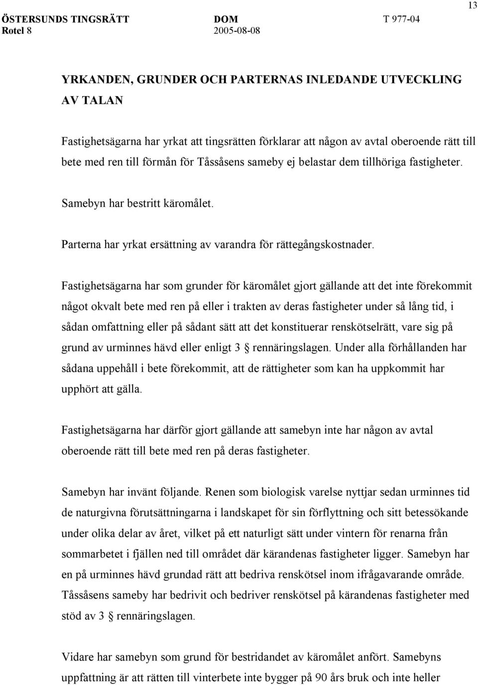 Fastighetsägarna har som grunder för käromålet gjort gällande att det inte förekommit något okvalt bete med ren på eller i trakten av deras fastigheter under så lång tid, i sådan omfattning eller på