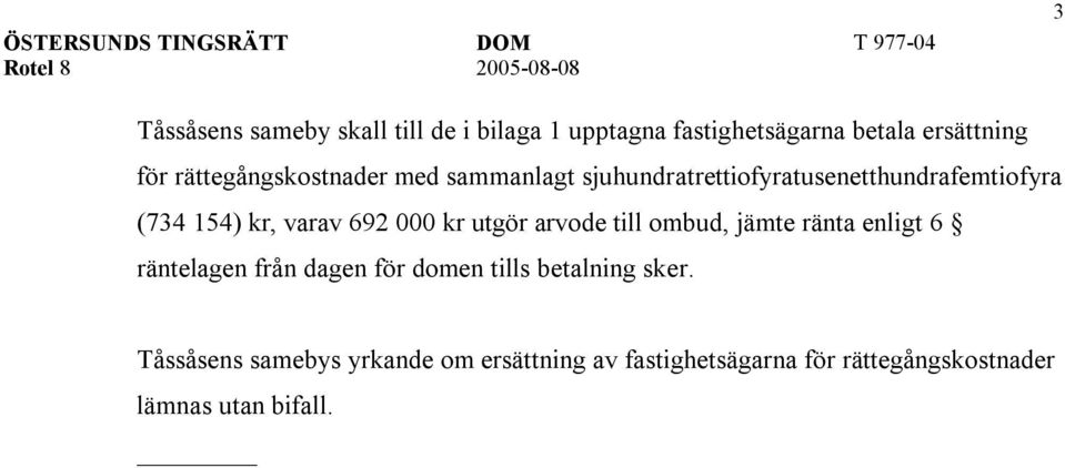 692 000 kr utgör arvode till ombud, jämte ränta enligt 6 räntelagen från dagen för domen tills