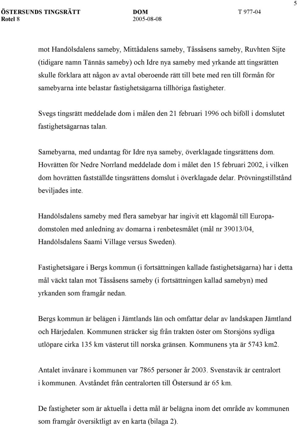 Svegs tingsrätt meddelade dom i målen den 21 februari 1996 och biföll i domslutet fastighetsägarnas talan. Samebyarna, med undantag för Idre nya sameby, överklagade tingsrättens dom.