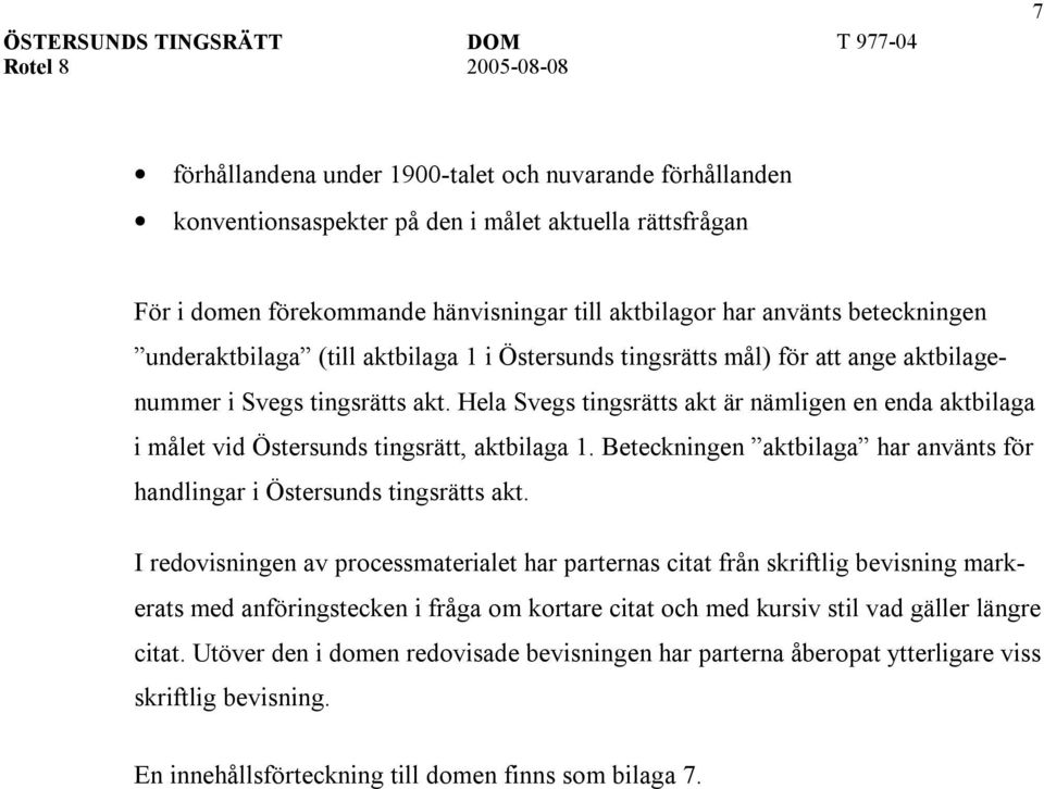 Hela Svegs tingsrätts akt är nämligen en enda aktbilaga i målet vid Östersunds tingsrätt, aktbilaga 1. Beteckningen aktbilaga har använts för handlingar i Östersunds tingsrätts akt.
