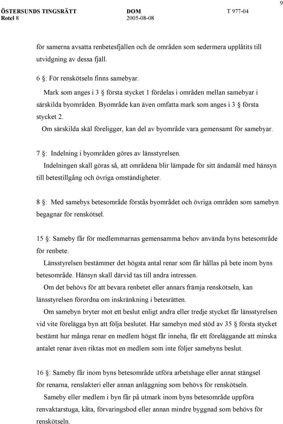 Om särskilda skäl föreligger, kan del av byområde vara gemensamt för samebyar. 7 : Indelning i byområden göres av länsstyrelsen.