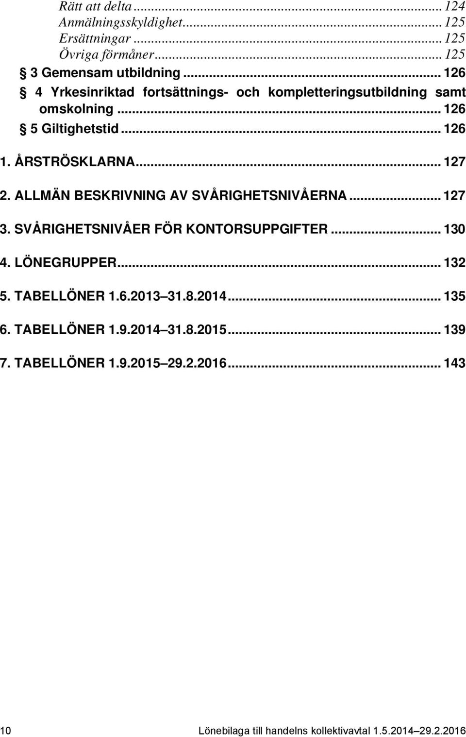 ALLMÄN BESKRIVNING AV SVÅRIGHETSNIVÅERNA... 127 3. SVÅRIGHETSNIVÅER FÖR KONTORSUPPGIFTER... 130 4. LÖNEGRUPPER... 132 5. TABELLÖNER 1.6.