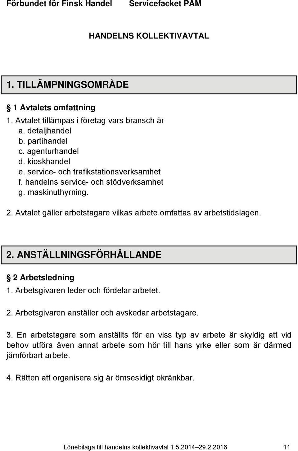 Avtalet gäller arbetstagare vilkas arbete omfattas av arbetstidslagen. 2. ANSTÄLLNINGSFÖRHÅLLANDE 2 Arbetsledning 1. Arbetsgivaren leder och fördelar arbetet. 2. Arbetsgivaren anställer och avskedar arbetstagare.