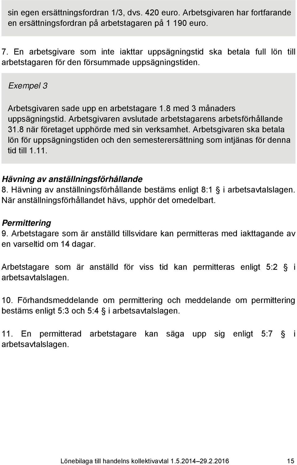 8 med 3 månaders uppsägningstid. Arbetsgivaren avslutade arbetstagarens arbetsförhållande 31.8 när företaget upphörde med sin verksamhet.