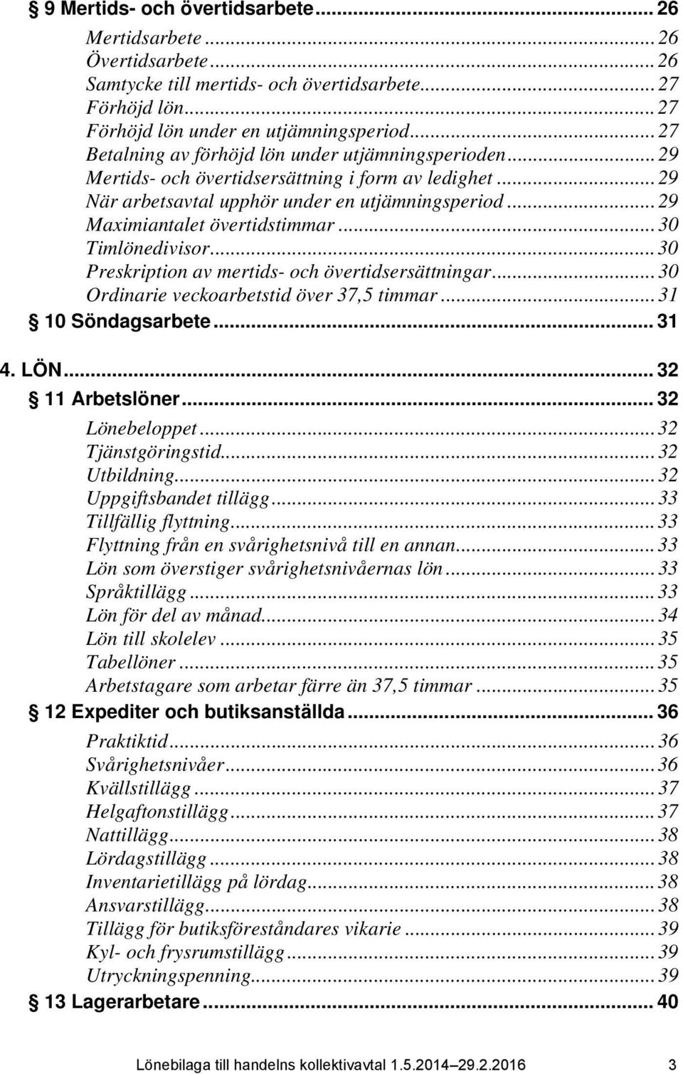 .. 29 Maximiantalet övertidstimmar... 30 Timlönedivisor... 30 Preskription av mertids- och övertidsersättningar... 30 Ordinarie veckoarbetstid över 37,5 timmar... 31 10 Söndagsarbete... 31 4. LÖN.