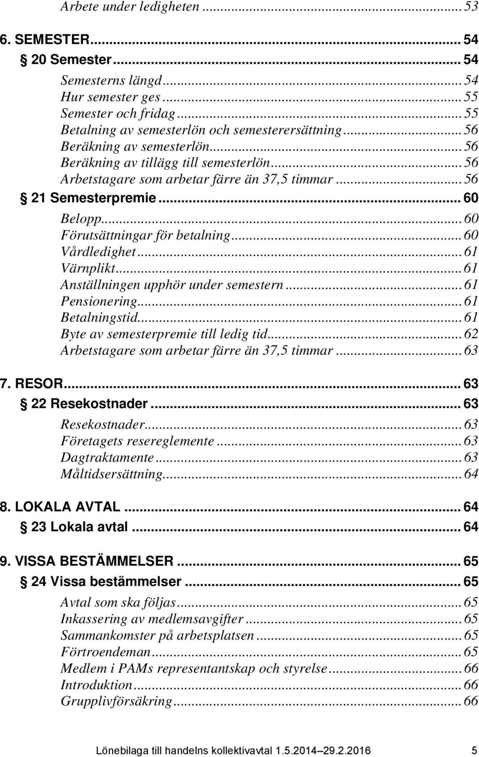 .. 60 Vårdledighet... 61 Värnplikt... 61 Anställningen upphör under semestern... 61 Pensionering... 61 Betalningstid... 61 Byte av semesterpremie till ledig tid.