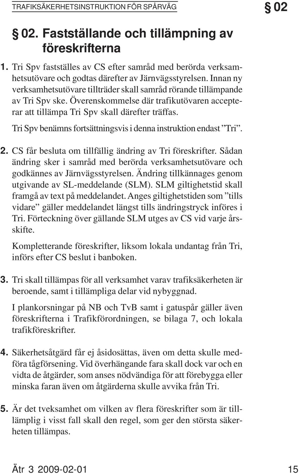 Innan ny verksamhetsutövare tillträder skall samråd rörande tillämpande av Tri Spv ske. Överenskommelse där trafikutövaren accepterar att tillämpa Tri Spv skall därefter träffas.