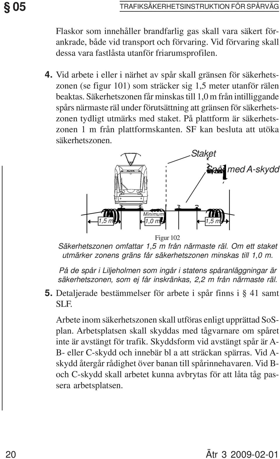 Säkerhetszonen får minskas till 1,0 m från intilliggande spårs närmaste räl under förutsättning att gränsen för säkerhetszonen tydligt utmärks med staket.