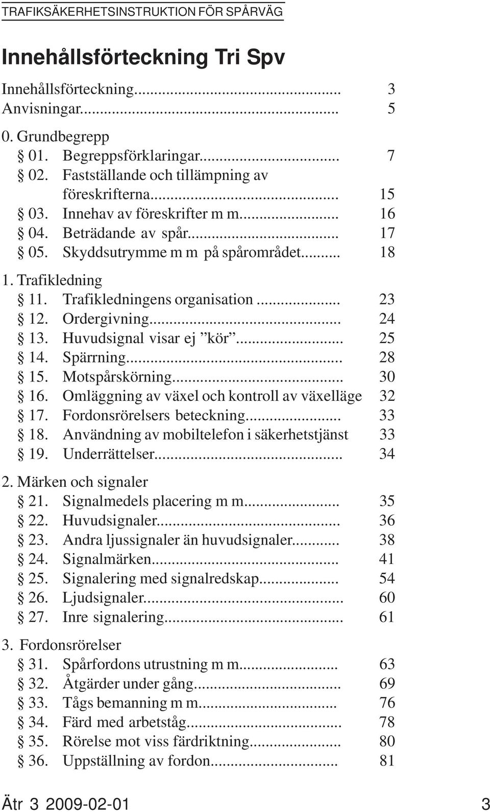 Trafikledningens organisation... 23 12. Ordergivning... 24 13. Huvudsignal visar ej kör... 25 14. Spärrning... 28 15. Motspårskörning... 30 16. Omläggning av växel och kontroll av växelläge 32 17.