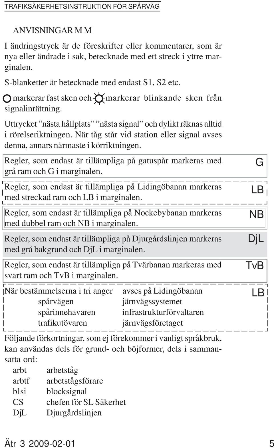 markerar blinkande sken från Uttrycket nästa hållplats nästa signal och dylikt räknas alltid i rörelseriktningen. När tåg står vid station eller signal avses denna, annars närmaste i körriktningen.