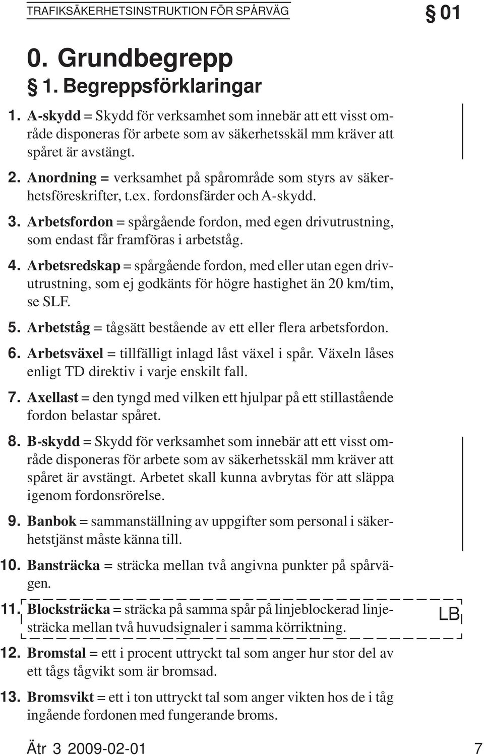 Anordning = verksamhet på spårområde som styrs av säkerhetsföreskrifter, t.ex. fordonsfärder och A-skydd.