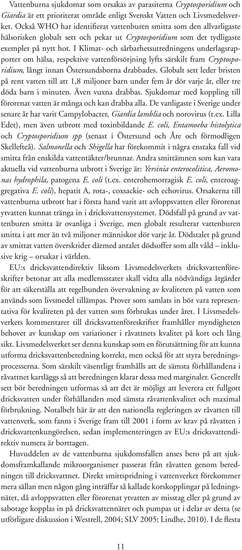 I Klimat- och sårbarhetsutredningens underlagsrapporter om hälsa, respektive vattenförsörjning lyfts särskilt fram Cryptosporidium, långt innan Östersundsborna drabbades.