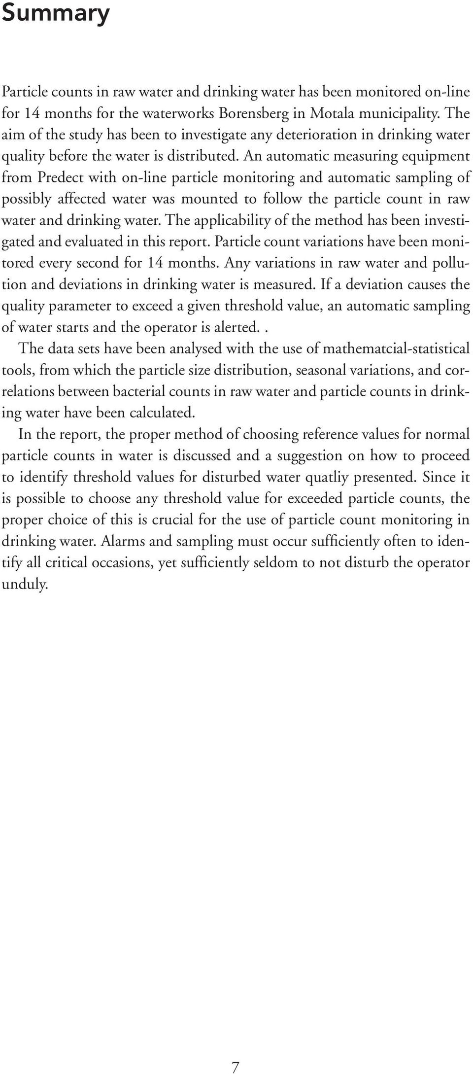 An automatic measuring equipment from Predect with on-line particle monitoring and automatic sampling of possibly affected water was mounted to follow the particle count in raw water and drinking