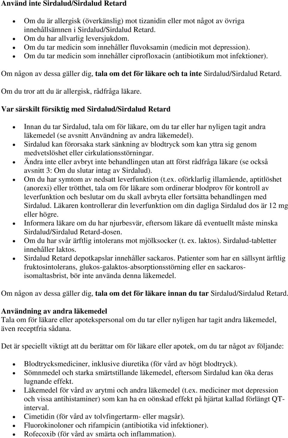 Om någon av dessa gäller dig, tala om det för läkare och ta inte Sirdalud/Sirdalud Retard. Om du tror att du är allergisk, rådfråga läkare.