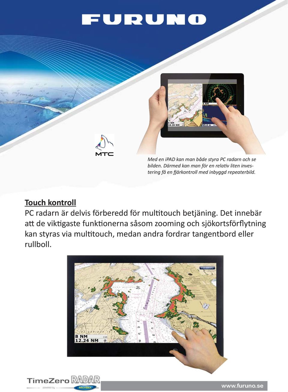 Touch kontroll PC radarn är delvis förberedd för mul touch betjäning.