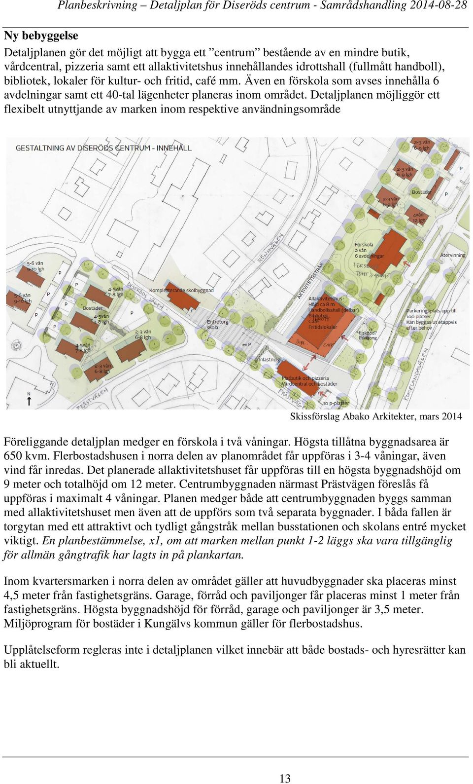 Detaljplanen möjliggör ett flexibelt utnyttjande av marken inom respektive användningsområde Skissförslag Abako Arkitekter, mars 2014 Föreliggande detaljplan medger en förskola i två våningar.