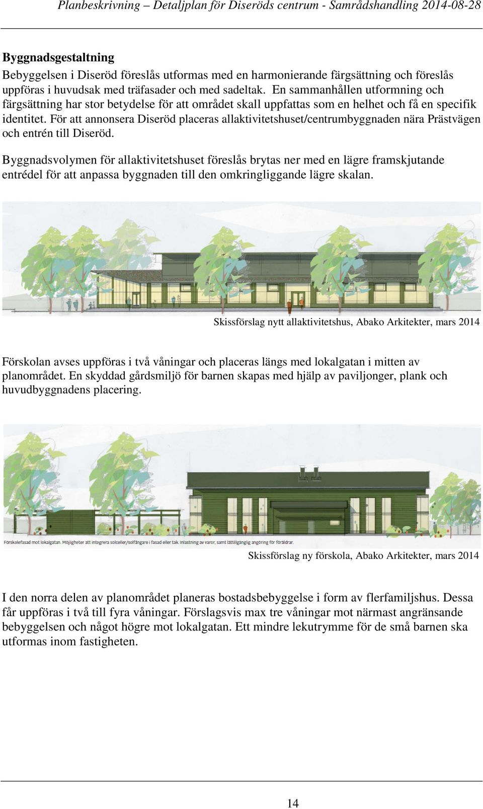 För att annonsera Diseröd placeras allaktivitetshuset/centrumbyggnaden nära Prästvägen och entrén till Diseröd.