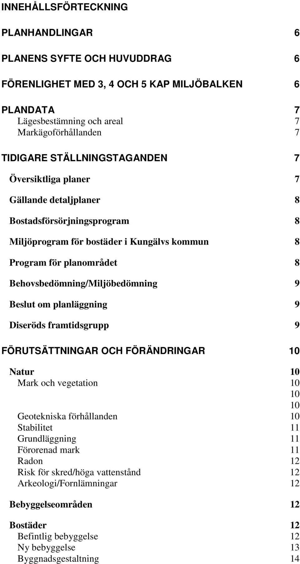 Behovsbedömning/Miljöbedömning 9 Beslut om planläggning 9 Diseröds framtidsgrupp 9 FÖRUTSÄTTNINGAR OCH FÖRÄNDRINGAR 10 Natur 10 Mark och vegetation 10 10 10 Geotekniska förhållanden 10