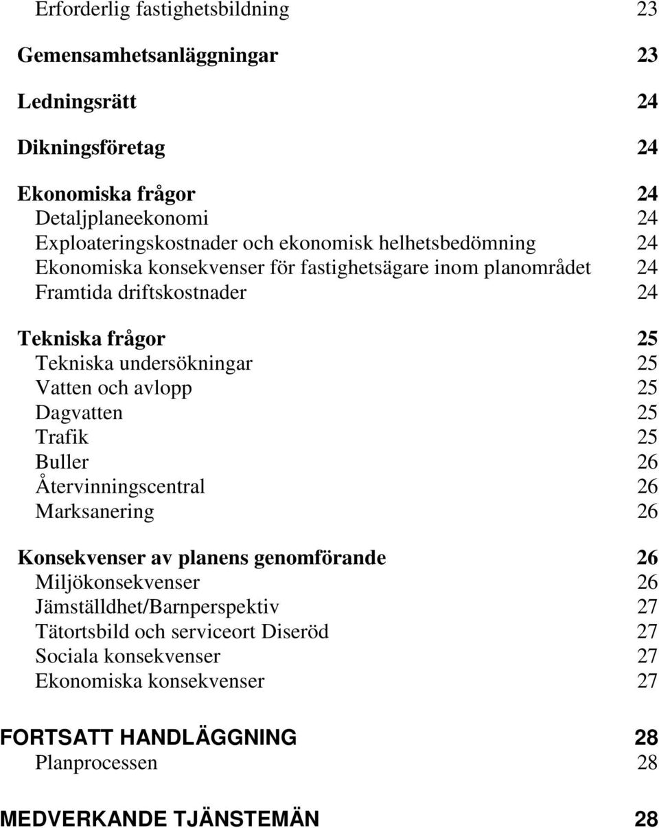 Vatten och avlopp 25 Dagvatten 25 Trafik 25 Buller 26 Återvinningscentral 26 Marksanering 26 Konsekvenser av planens genomförande 26 Miljökonsekvenser 26