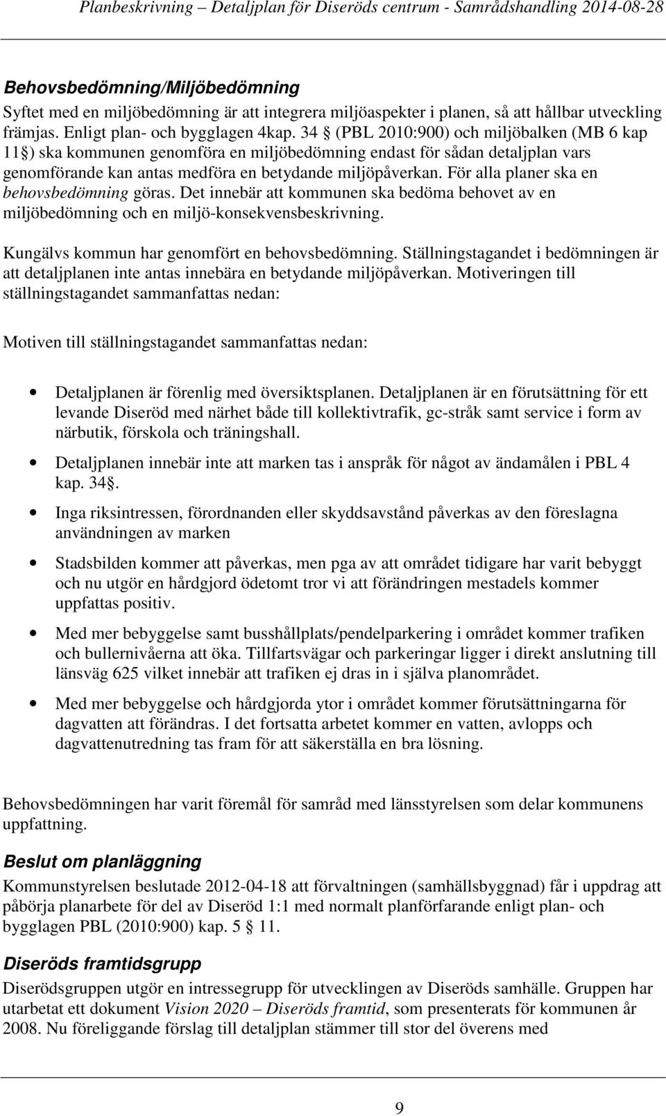 För alla planer ska en behovsbedömning göras. Det innebär att kommunen ska bedöma behovet av en miljöbedömning och en miljö-konsekvensbeskrivning. Kungälvs kommun har genomfört en behovsbedömning.