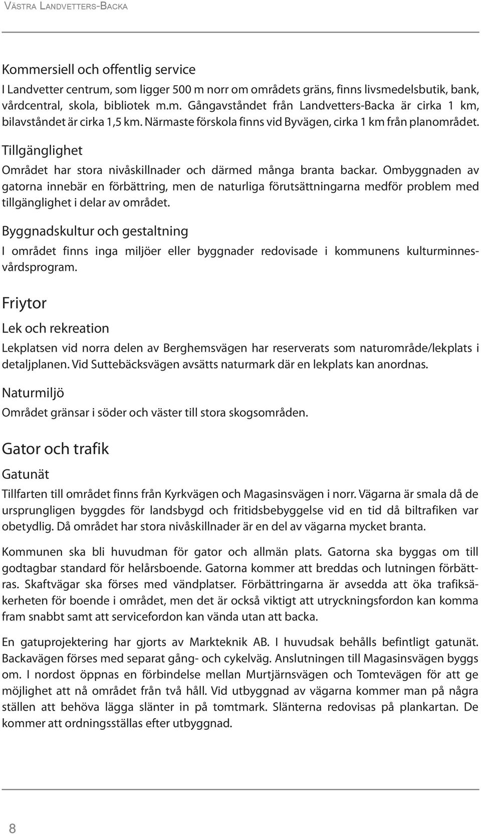 Ombyggnaden av gatorna innebär en förbättring, men de naturliga förutsättningarna medför problem med tillgänglighet i delar av området.