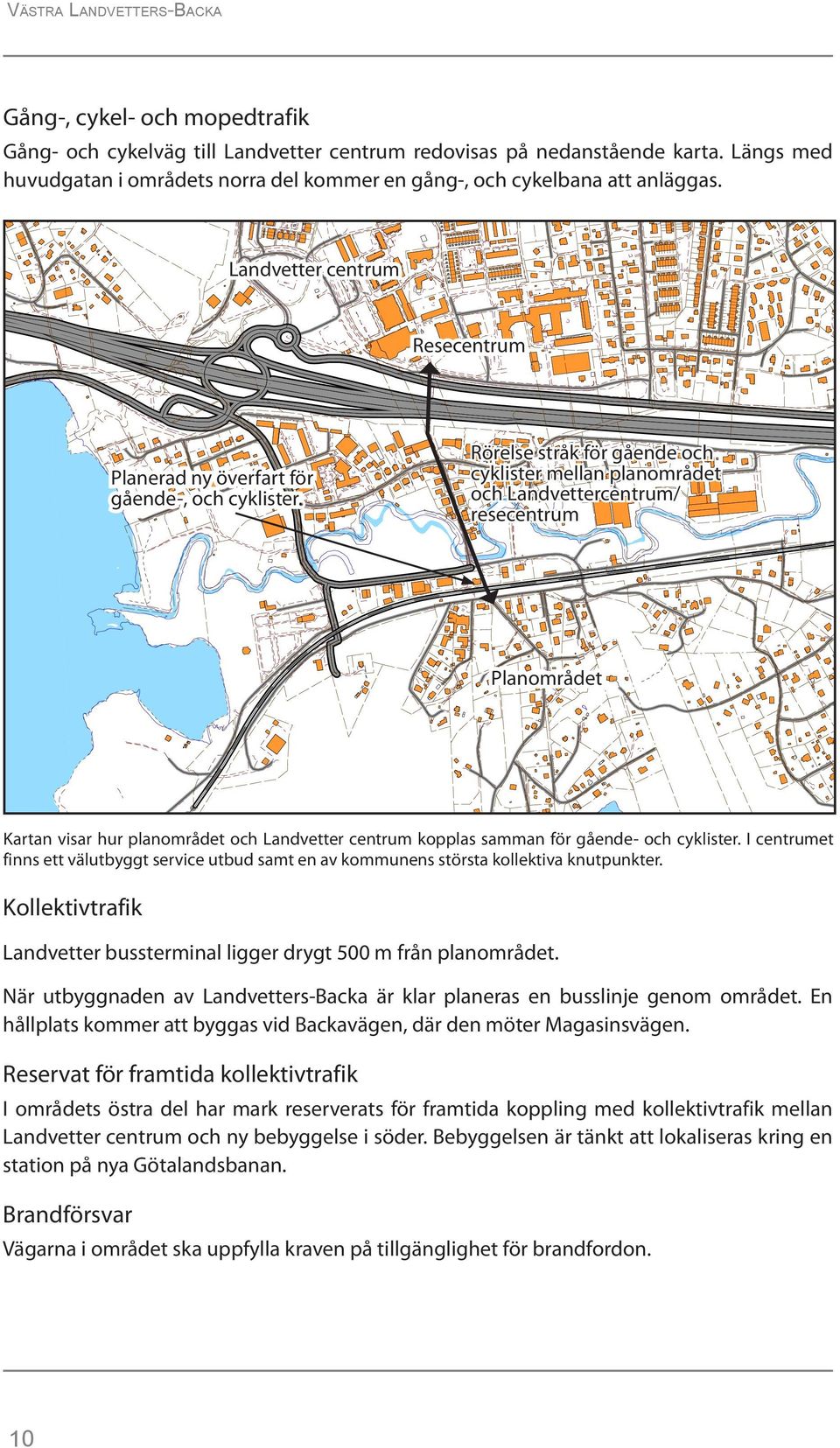 Rörelse stråk för gående och cyklister mellan planområdet och Landvettercentrum/ resecentrum Planområdet Kartan visar hur planområdet och Landvetter centrum kopplas samman för gående- och cyklister.