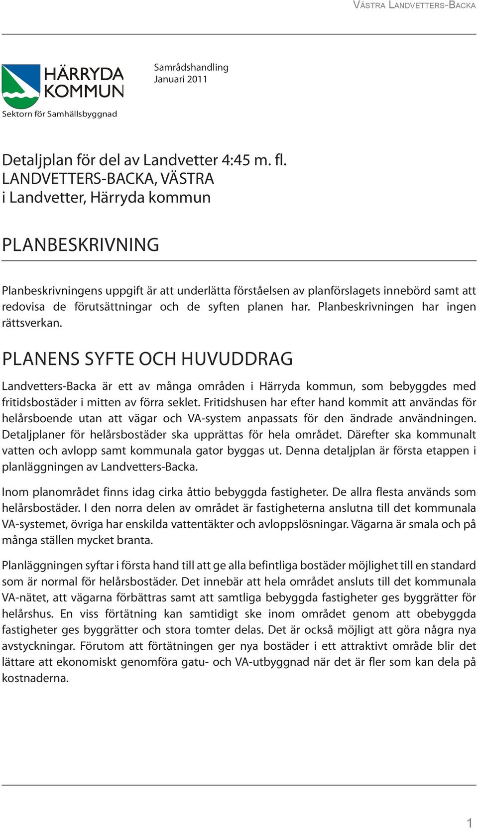 syften planen har. Planbeskrivningen har ingen rättsverkan.