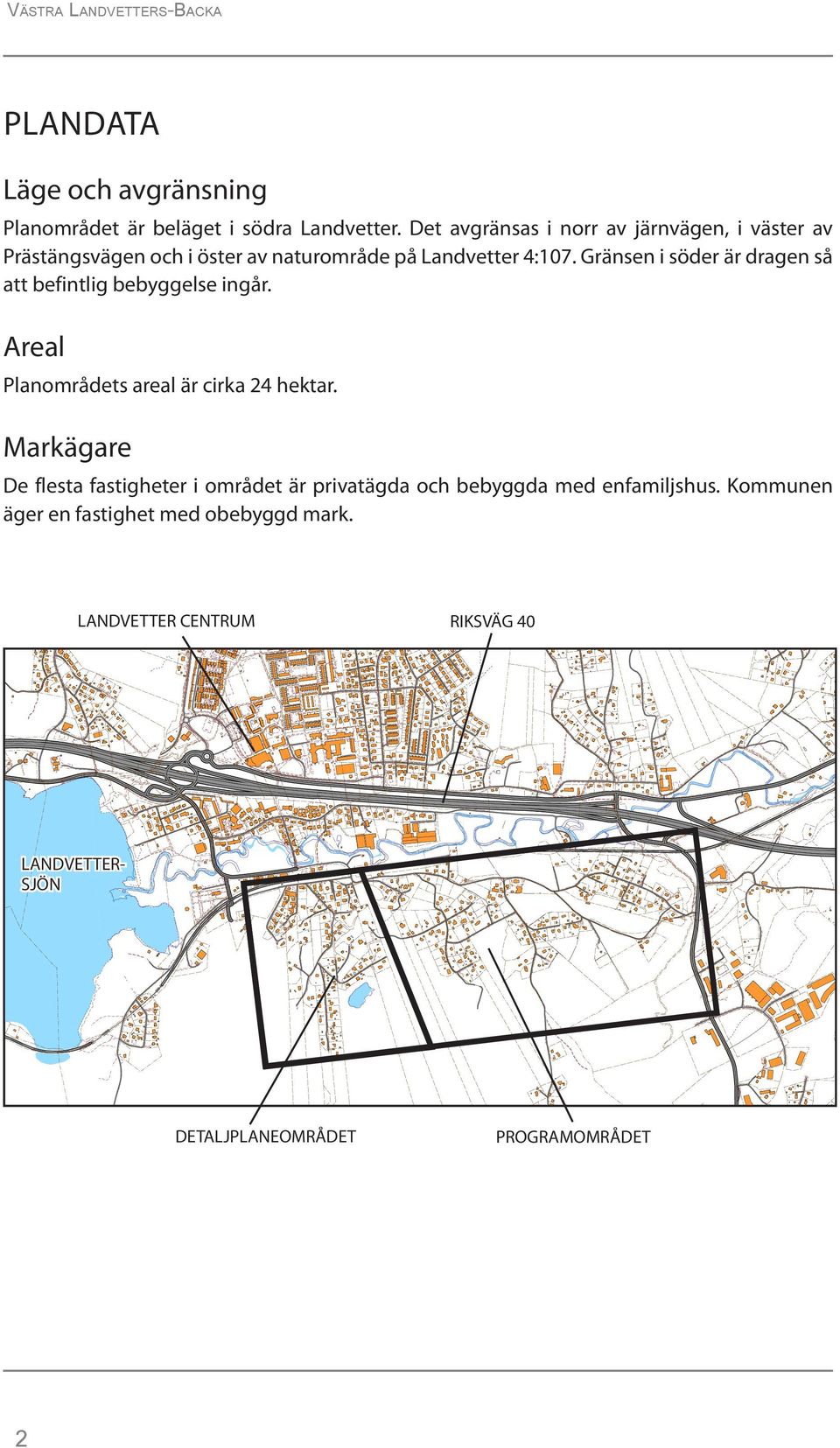 Gränsen i söder är dragen så att befintlig bebyggelse ingår. Areal Planområdets areal är cirka 24 hektar.