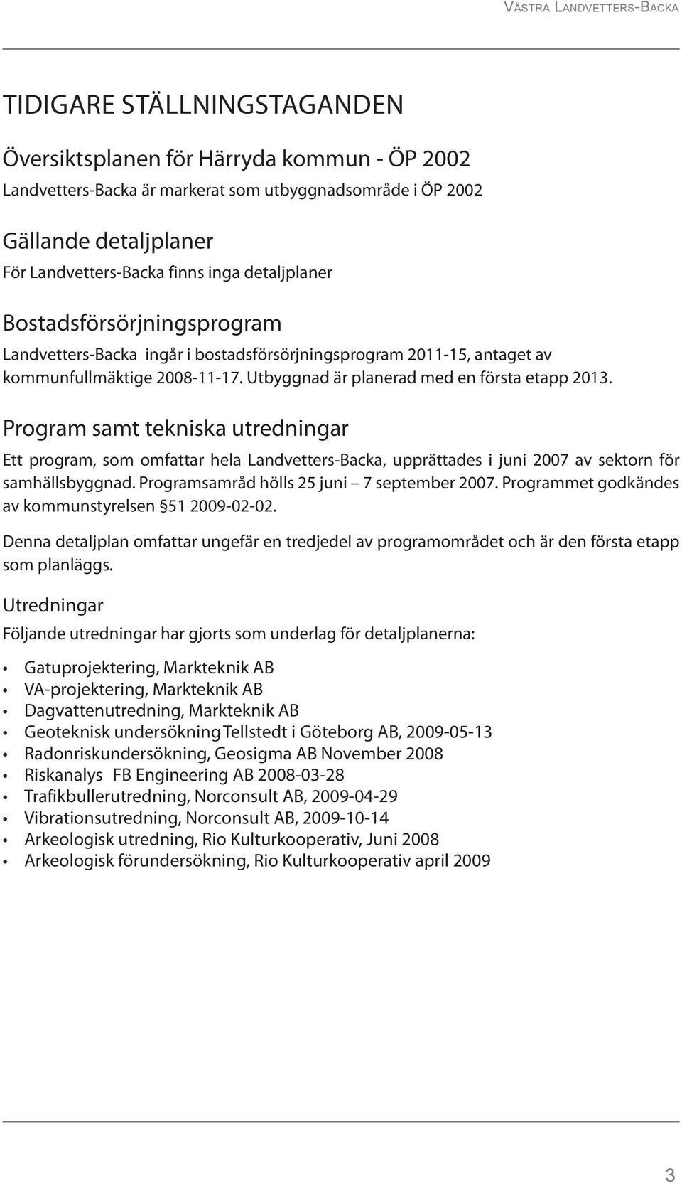 Program samt tekniska utredningar Ett program, som omfattar hela Landvetters-Backa, upprättades i juni 2007 av sektorn för samhällsbyggnad. Programsamråd hölls 25 juni 7 september 2007.