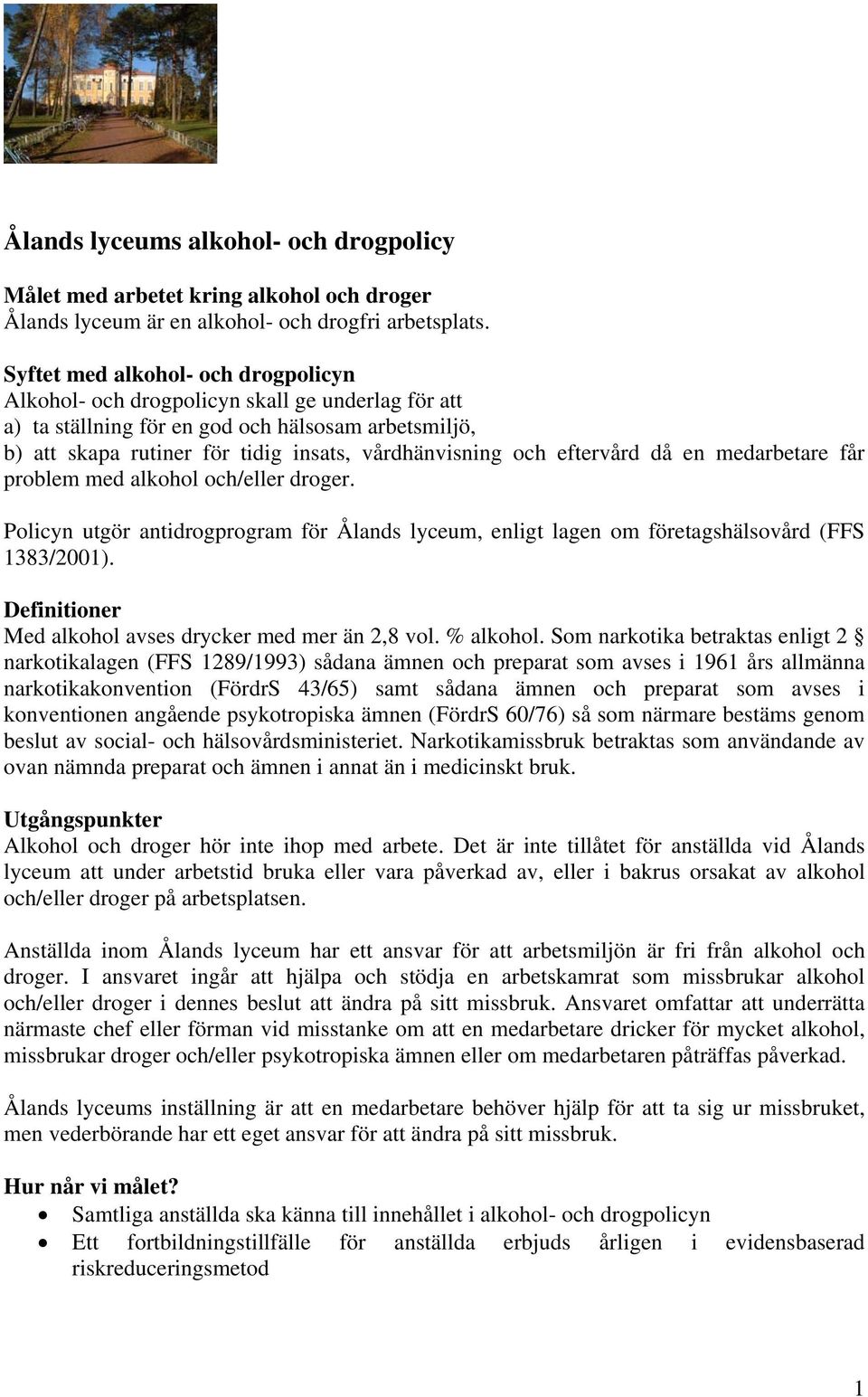 eftervård då en medarbetare får problem med alkohol och/eller droger. Policyn utgör antidrogprogram för Ålands lyceum, enligt lagen om företagshälsovård (FFS 1383/2001).