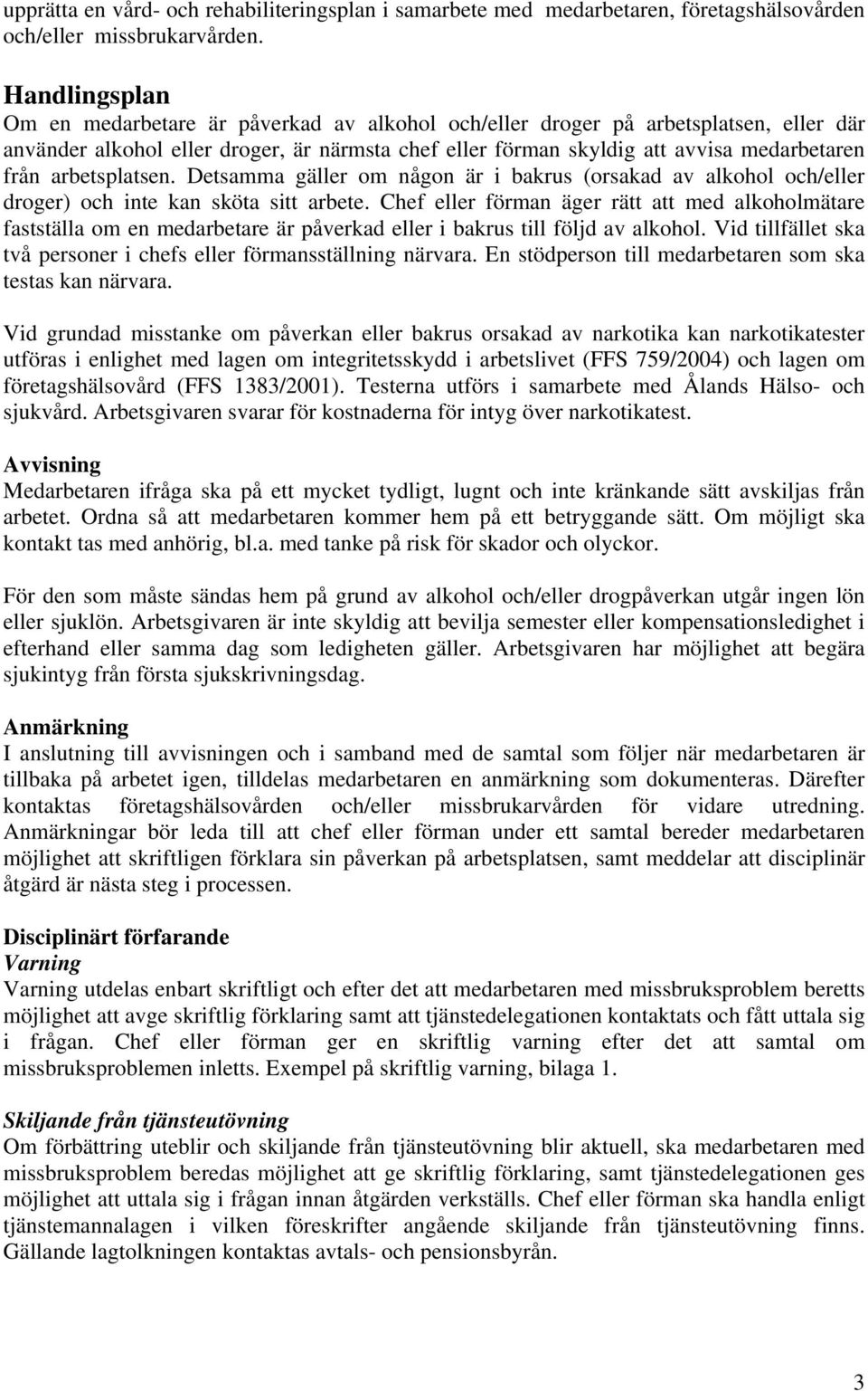 arbetsplatsen. Detsamma gäller om någon är i bakrus (orsakad av alkohol och/eller droger) och inte kan sköta sitt arbete.