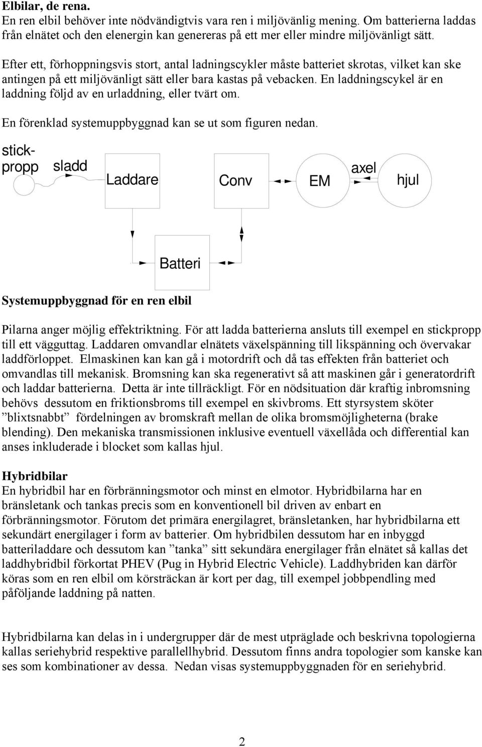 En laddningscykel är en laddning följd av en urladdning, eller tvärt om. En förenklad systemuppbyggnad kan se ut som figuren nedan.