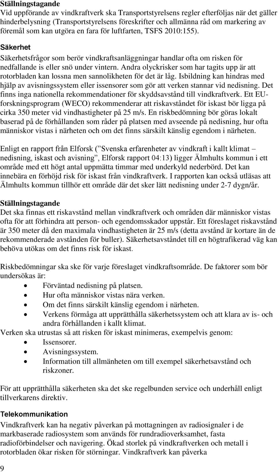 Andra olyckrisker som har tagits upp är att rotorbladen kan lossna men sannolikheten för det är låg.