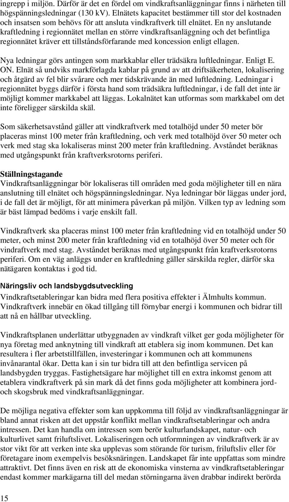 En ny anslutande kraftledning i regionnätet mellan en större vindkraftsanläggning och det befintliga regionnätet kräver ett tillståndsförfarande med koncession enligt ellagen.